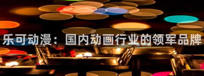 汗汗漫画免费完整版阅读：乐可动漫：国内动画行业的领军品牌配图