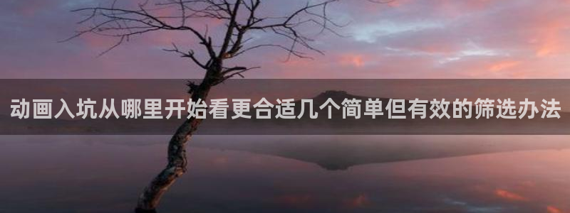 汗汗漫画本月推荐：动画入坑从哪里开始看更合适几个简单但有效的筛选办法配图