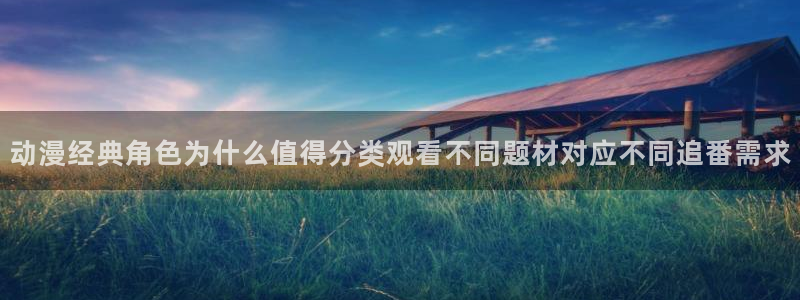 汗汗漫画阅读：动漫经典角色为什么值得分类观看不同题材对应不同追番需求配图