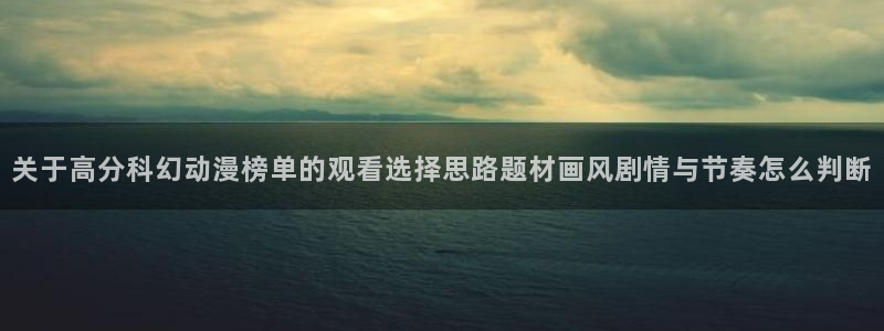 汗汗漫画新作：关于高分科幻动漫榜单的观看选择思路题材画风剧情与节奏怎么判断配图
