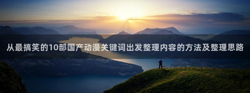 2026汗汗漫画最新:从最搞笑的10部国产动漫关键词出发整理内容的方法及整理思路配图