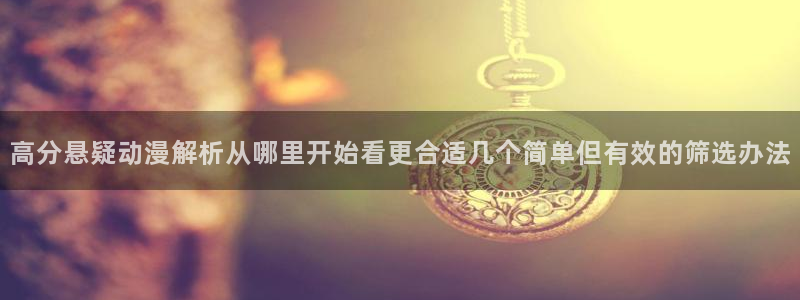 汗汗漫画最新排行榜:高分悬疑动漫解析从哪里开始看更合适几个简单但有效的筛选办法配图